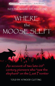 Title: Where the Moose Slept (Sleeping Moose Saga Series #1), Author: Atwood Cutting