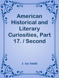 Title: American Historical and Literary Curiosities, Part 17. / Second Series, Author: J. Jay Smith