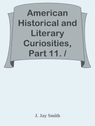 Title: American Historical and Literary Curiosities, Part 11. / Second Series, Author: J. Jay Smith