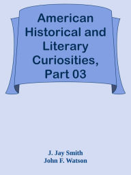 Title: American Historical and Literary Curiosities, Part 03, Author: J. Jay Smith & John F. Watson