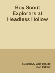 Title: Boy Scout Explorers at Headless Hollow, Author: Mildred A. Wirt Benson & Don Palmer