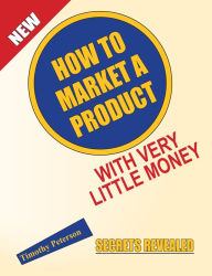 Title: How To Market A Product With Very Little Money, Author: Timothy Peterson