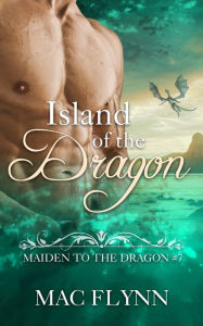 Title: Island of the Dragon: Maiden to the Dragon #7 (Alpha Dragon Shifter Romance), Author: Mac Flynn