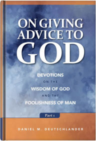 Title: On Giving Advice to God Part 1, Author: Daniel M. Deutschlander