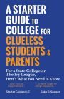 Starter Guide to College for Clueless Students & Parents: From the Basics to the Fine Print, for a State College or the Ivies: This is What You Need to Know