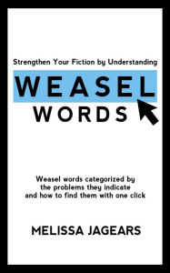Title: Strengthen Your Fiction by Understanding Weasel Words: Weasel words categorized by the problems they indicate and how to find them with one click, Author: Melissa Jagears