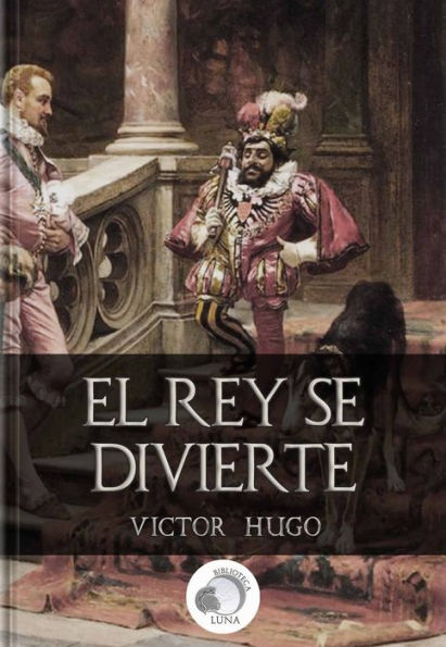 El Rey Se Divierte Victor Hugo