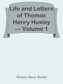 Life and Letters of Thomas Henry Huxley Volume 1