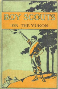 Title: The Boy Scouts on the Yukon, Author: Ralph Victor