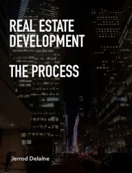Title: Real Estate Development: The Process, Author: Jerrod Delaine