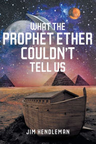 Title: What the Prophet Ether Couldn't Tell Us, Author: Jim Hendleman