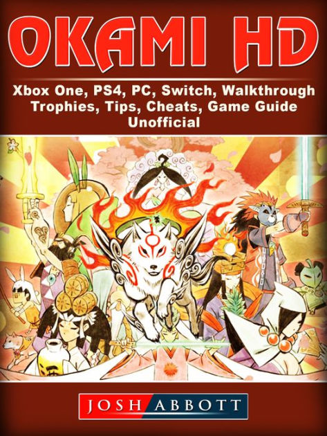 Okami Hd Xbox One Ps4 Pc Switch Walkthrough Trophies Tips Cheats Game Guide Unofficial By Josh Abbott Nook Book Ebook Barnes Noble