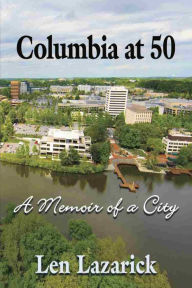 Title: Columbia at 50: A Memoir of a City, Author: Len Lazarick