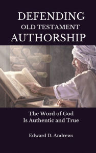 Title: DEFENDING OLD TESTAMENT AUTHORSHIP: The Word of God Is Authentic and True, Author: Edward Andrews