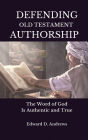 DEFENDING OLD TESTAMENT AUTHORSHIP: The Word of God Is Authentic and True
