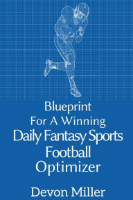 Title: Blueprint for a Winning Daily Fantasy Sports Football Optimizer, Author: Devon Miller