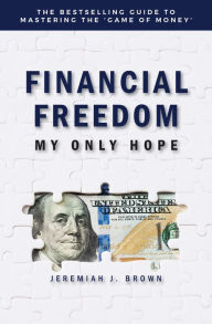 Title: Financial Freedom: My Only Hope, Author: Jeremiah Brown