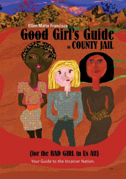 Good Girl's Guide to County Jail for the Bad Girl in Us All: Your Guide to the Incarcer Nation