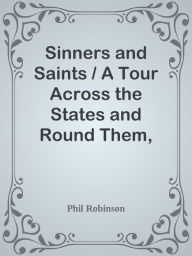 Title: Sinners and Saints / A Tour Across the States and Round Them, with Three Months Amon, Author: Phil Robinson