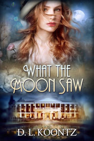 Title: What the Moon Saw, Author: D.L. Koontz