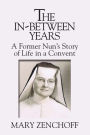 The In-Between Years: A Former Nun's Story of Life in a Convent