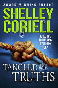 Title: Tangled Truths (Detective Lottie King Mysteries, Vol. 4): Detective Lottie King Mysteries, Vol. 4, Author: Shelley Coriell