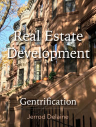 Title: Real Estate Development: Gentrification, Author: Jerrod Delaine