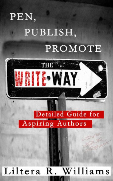 PEN, PUBLISH, PROMOTE The Write Way (Detailed Guide for Aspiring Authors)