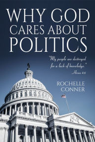 Title: Why God Cares About Politics, Author: Rochelle Conner