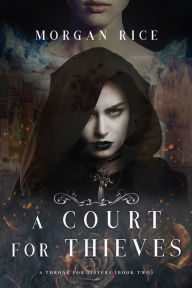 Title: A Court for Thieves (A Throne for Sisters, Book #2), Author: Morgan Rice