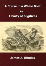 Title: A Cruise in a Whale Boat, by a Party of Fugitives: Or Reminiscences and Adventures during a Year in the Pacific Ocean, and the Interior of South America, Author: Digital Text Publishing Co.