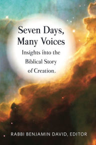 Title: Seven Days, Many Voices: Insights into the Biblical Story of Creation, Author: Rabbi Benjamin David