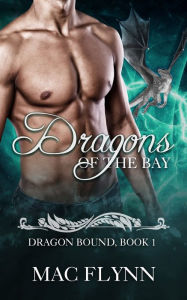 Title: Dragons of the Bay: Dragon Bound #1 (Alpha Dragon Shifter Romance), Author: Mac Flynn