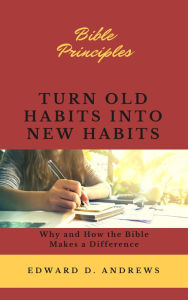 Title: TURN OLD HABITS INTO NEW HABITS: Why and How the Bible Makes a Difference, Author: Edward Andrews