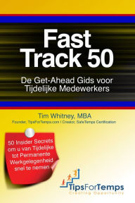 Title: Fast Track 50 De Get-Ahead Gids voor Tijdelijke Medewerkers 50 Insider Secrets om u van Tijdelijke tot Permanente Werkgelegenheid snel te nemen, Author: Tim Whitney