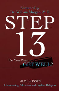 Title: Step 13: Overcoming Addiction and Joyless Religion, Author: Jim Brissey