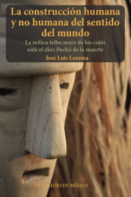 Title: La construccion humana y no humana del sentido del mundo, Author: Jose Luis Lezama