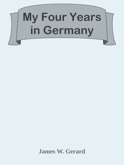 My Four Years in Germany by James W. Gerard eBook Barnes & Noble®