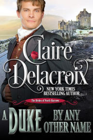 Title: A Duke By Any Other Name: A Regency Romance Novella, Author: Claire Delacroix