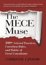 Title: The MECE Muse: 100+ Selected Practices, Unwritten Rules, and Habits of Great Consultants, Author: Christie Lindor