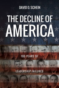 Title: The Decline of America: 100 Years of Leadership Failures, Author: David D. Schein