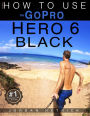 GoPro HERO 6 BLACK: How To Use The GoPro HERO 6 BLACK