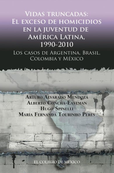 Vidas truncadas. El exceso de homicidios en la juventud de America Latina, 1990-2010. Los casos de Argentina, Brasil, Colombia y Mexico
