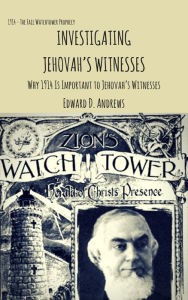 Title: INVESTIGATING JEHOVAHS WITNESSES: Why 1914 Is Important to Jehovahs Witnesses, Author: Edward Andrews