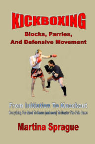 Title: Kickboxing: Blocks, Parries, And Defensive Movement, Author: Martina Sprague