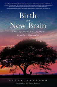 Title: Birth of a New Brain: Healing from Postpartum Bipolar Disorder, Author: Dyane Harwood