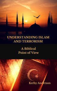 Title: UNDERSTANDING ISLAM AND TERRORISM: A Biblical Point of View, Author: Kerby Anderson
