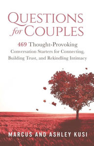 Title: Questions for Couples: 469 Thought-Provoking Conversation Starters for Connecting, Building Trust, and Rekindling Intimacy, Author: Marcus Kusi