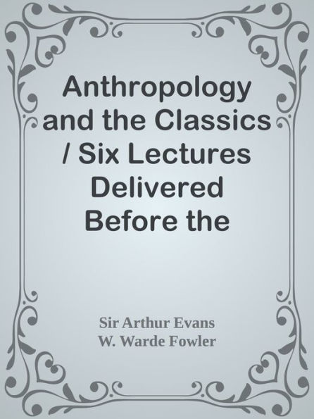Anthropology and the Classics / Six Lectures Delivered Before the University of Oxfo