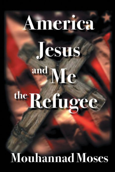 America, Jesus, and Me the Refugee: I was a Refugee and I have a Testimony to Share